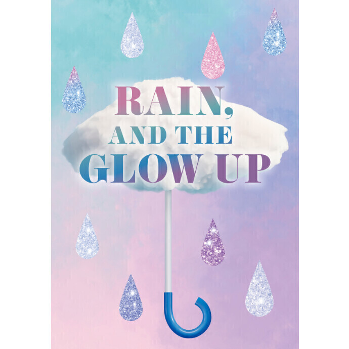 RAIN, AND THE GLOW UP