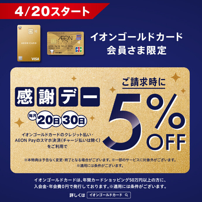 【4/20(土)スタート】イオンゴールドカード会員さま限定 毎月20日・30日ご請求時5%OFF