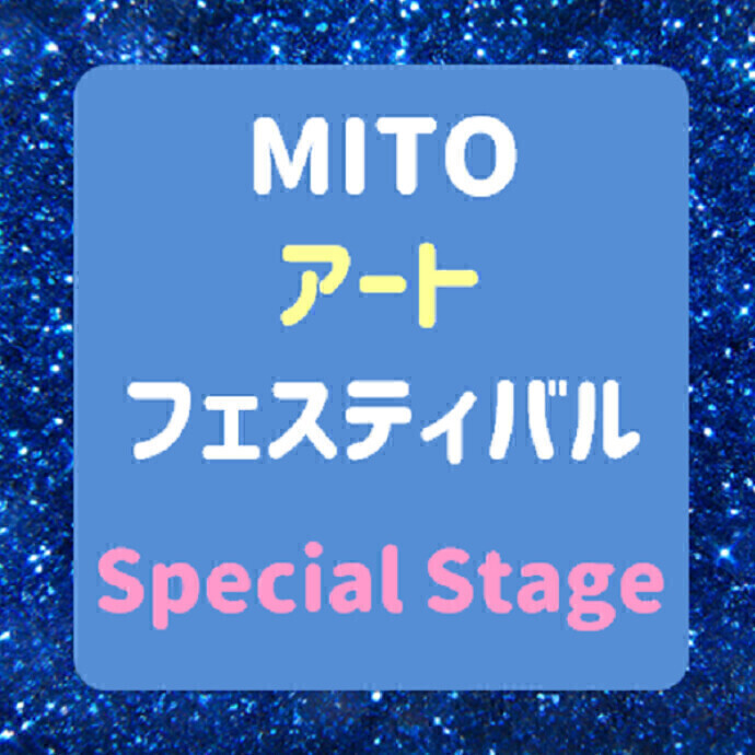 第3回🎨MITO アートフェスティバル 𝕊𝕡𝕖𝕔𝕚𝕒𝕝 𝕊𝕥𝕒𝕘𝕖!