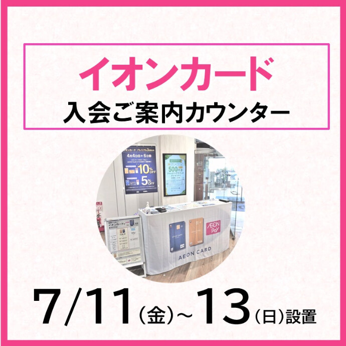 7/11(金)～13(日)💎イオンカード入会ご案内カウンター設置！
