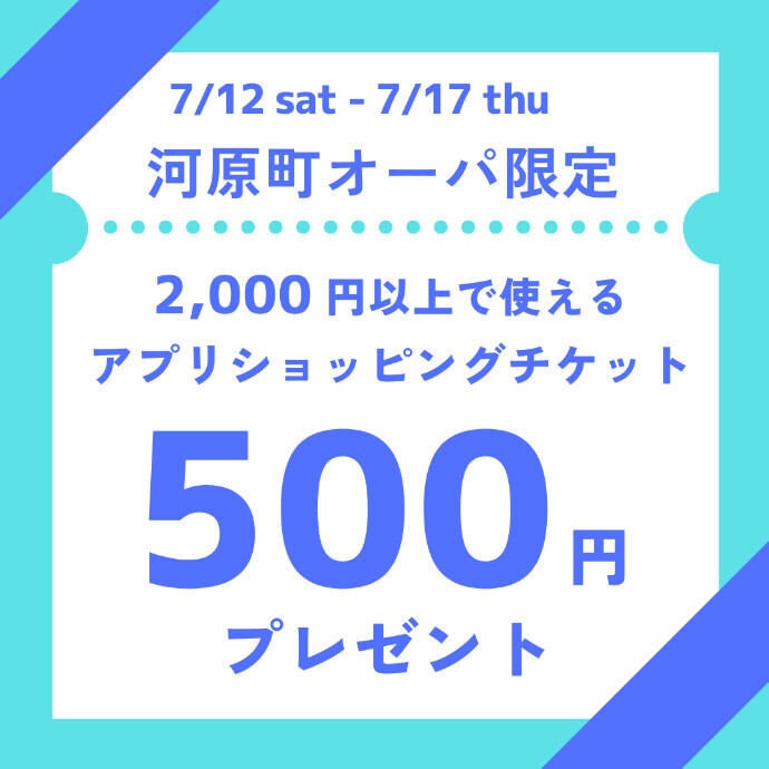 7/12(土)～7/17(木)　河原町オーパ　アプリショッピングチケットプレゼント