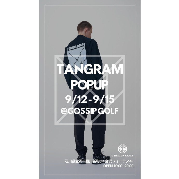 TANGRAM POP UP STORE AT GOSSIP GOLF Vol.2