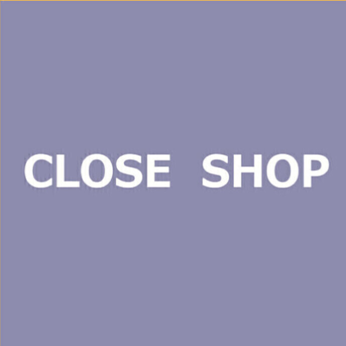 CLOSE SHOP