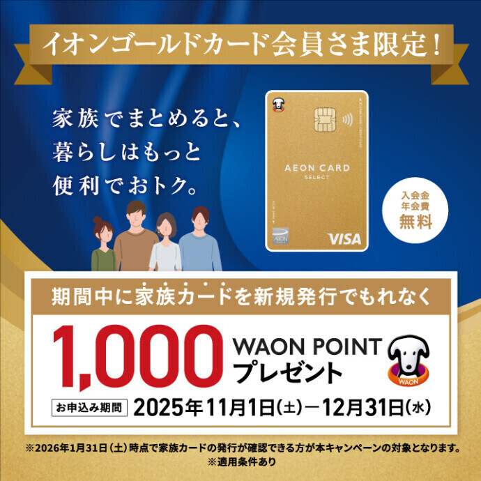 11/1(土)～12/31(水)＊イオンゴールドカード会員さま限定！ 家族カード新規発行でWAON POINT進呈キャンペーン