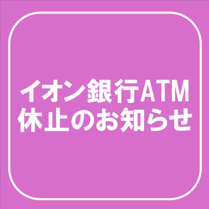 イオン銀行ATM　休止のお知らせ