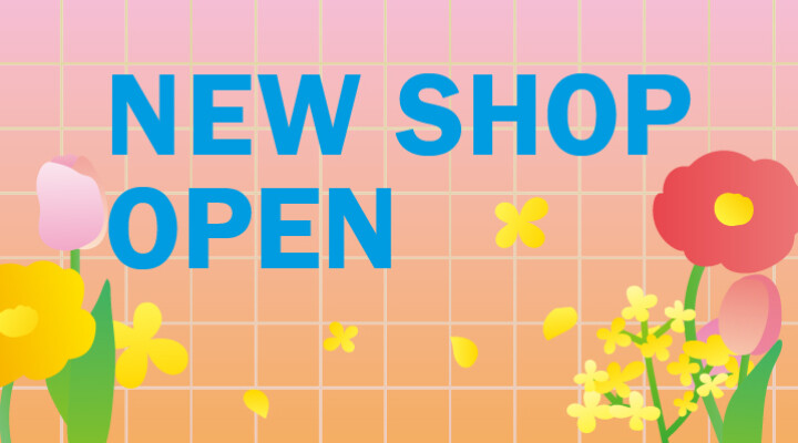 NEW SHOP
続々オープン！