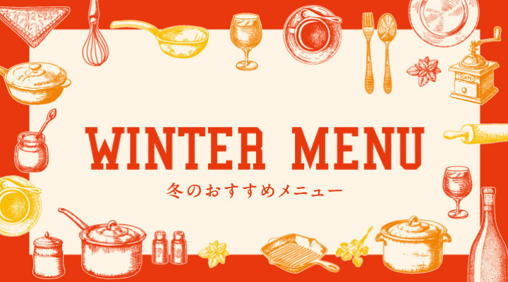WINTER MENU - 冬のおすすめメニュー -